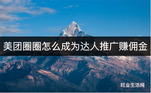 美团圈圈怎么成为达人推广赚佣金？