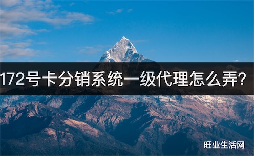 172号卡分销系统一级代理怎么弄？一级代理邀请码在这里