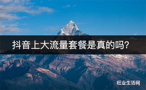 抖音上大流量套餐是真的吗？怎样办一张划算的手机卡抖音上大流量套餐是真的吗？怎样办一张划算的手机卡