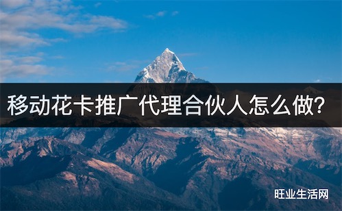 移动花卡推广代理合伙人怎么做？在哪里谈能开通