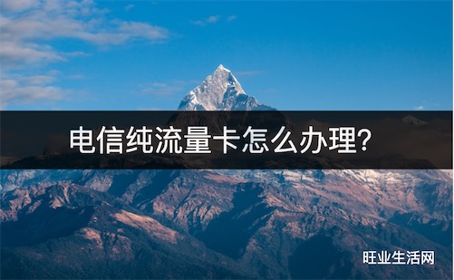 电信纯流量卡怎么办理？教你办理19元星卡长期套餐