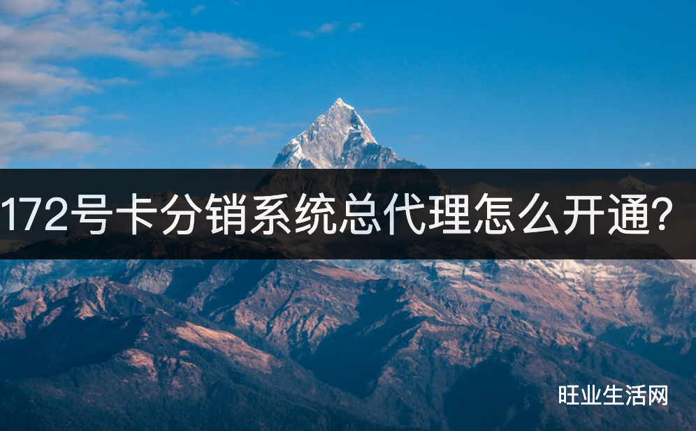 172号卡分销系统总代理怎么开通？