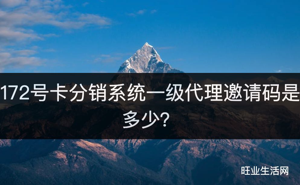 172号卡分销系统一级代理邀请码是多少？