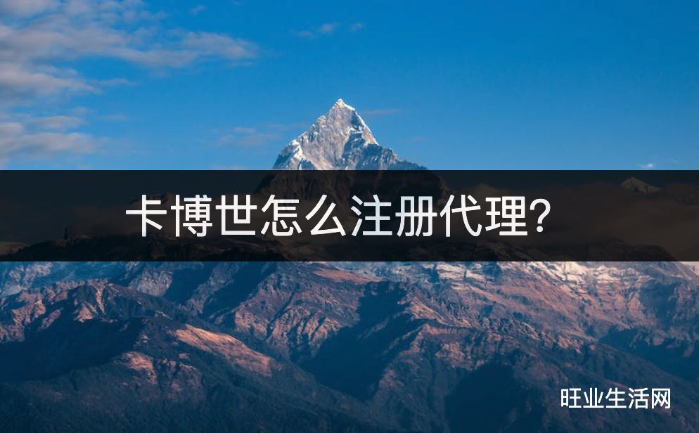 卡博世怎么注册代理？2024高级代理注册方法