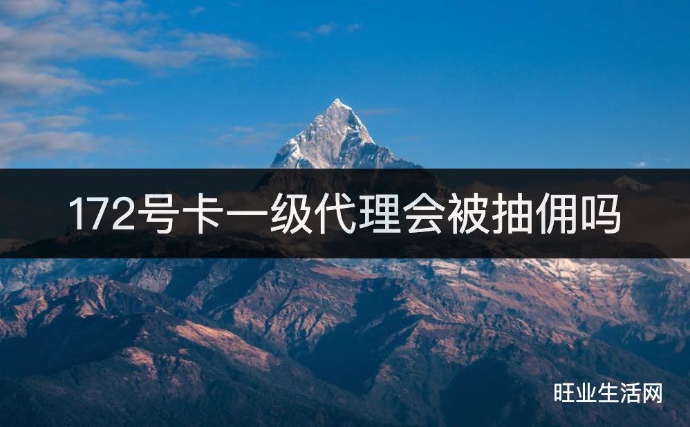 172号卡一级代理会被抽佣吗,注册邀请码是多少？