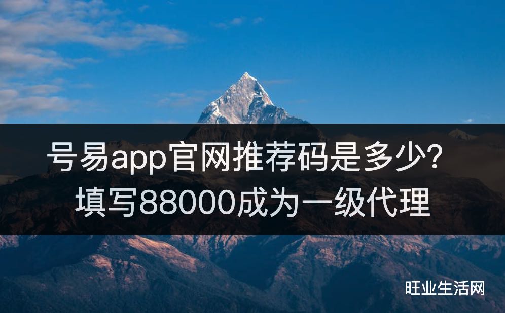 号易app官网推荐码是多少？填写88000成为一级代理