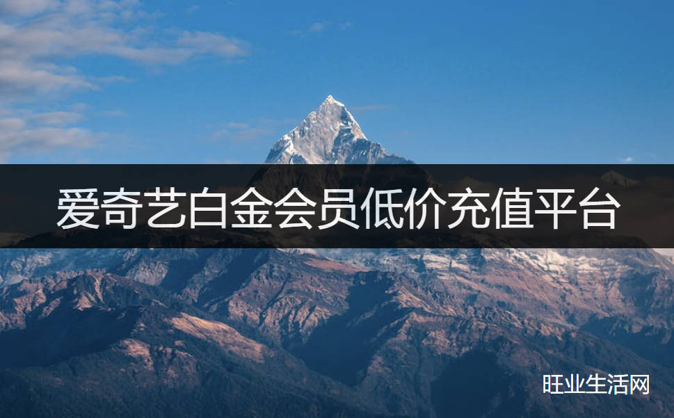 爱奇艺白金会员低价充值平台:便宜开通月卡/年卡渠道